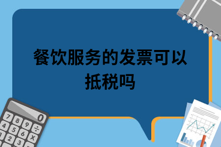 ​餐饮服务的发票可以抵税吗