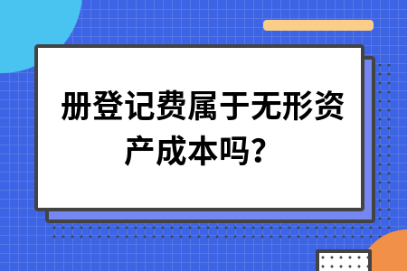 注册登记费属于无形资产成本吗？