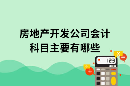 房地产开发公司会计科目主要有哪些