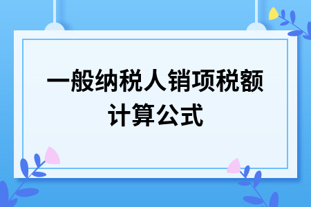 ​一般纳税人销项税额计算公式