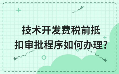 技术开发费税前抵扣审批程序如何办理?